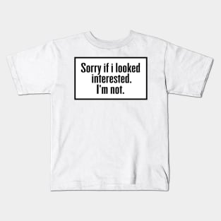 Sorry if i looked interested. I'm not Kids T-Shirt